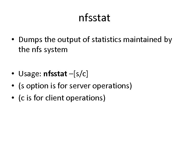 nfsstat • Dumps the output of statistics maintained by the nfs system • Usage: