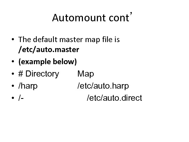 Automount cont’ • The default master map file is /etc/auto. master • (example below)