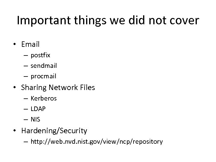 Important things we did not cover • Email – postfix – sendmail – procmail