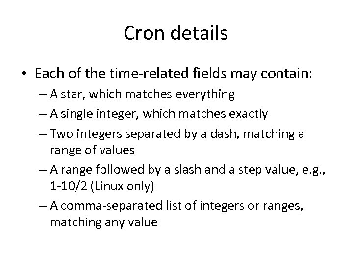 Cron details • Each of the time-related fields may contain: – A star, which