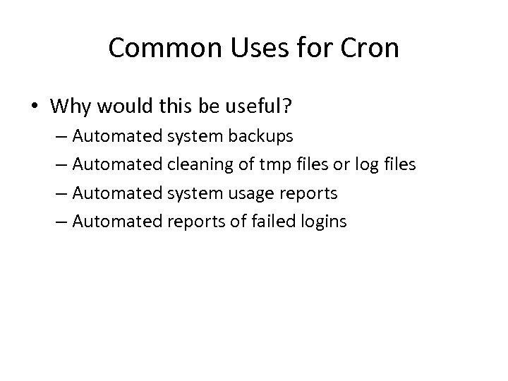 Common Uses for Cron • Why would this be useful? – Automated system backups