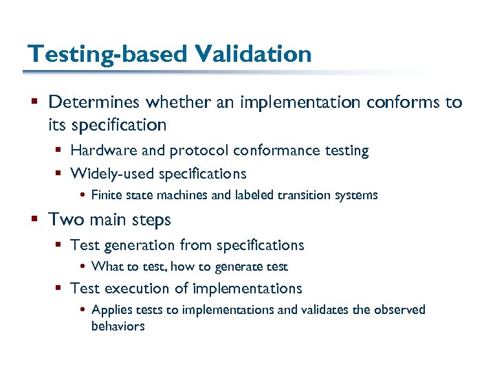 Testing-based Validation § Determines whether an implementation conforms to its specification § Hardware and