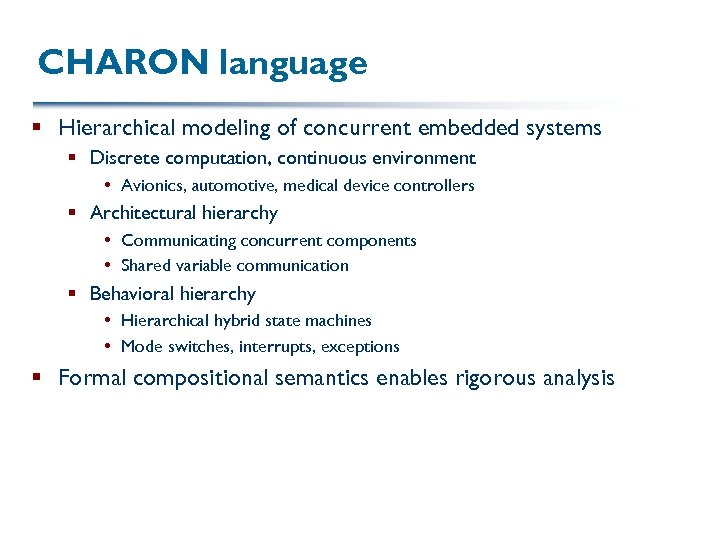 CHARON language § Hierarchical modeling of concurrent embedded systems § Discrete computation, continuous environment