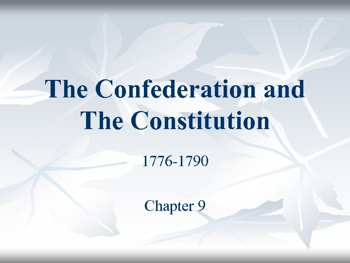 The Confederation and The Constitution 1776 -1790 Chapter 9 
