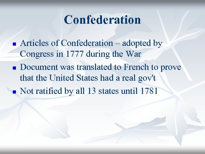Confederation n Articles of Confederation – adopted by Congress in 1777 during the War