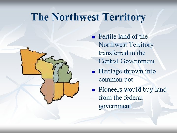 The Northwest Territory n n n Fertile land of the Northwest Territory transferred to