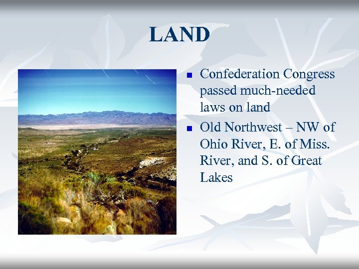LAND n n Confederation Congress passed much-needed laws on land Old Northwest – NW