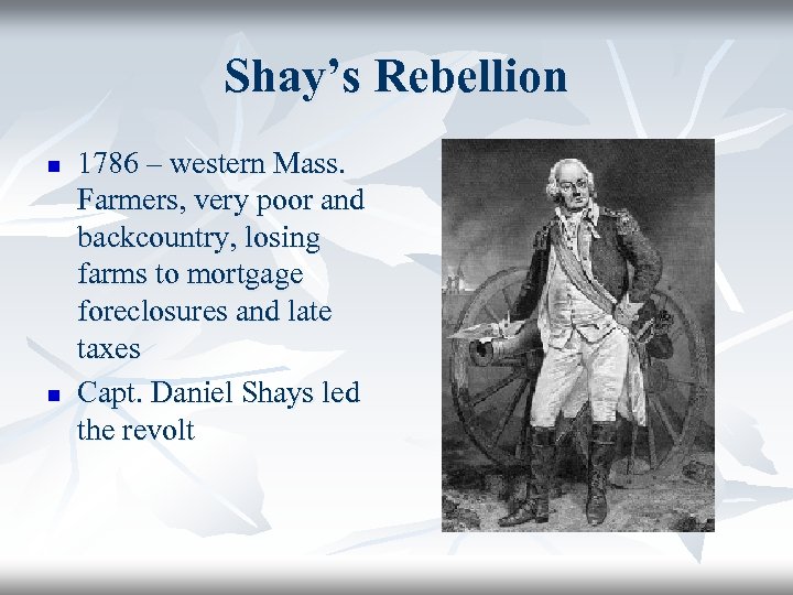 Shay’s Rebellion n n 1786 – western Mass. Farmers, very poor and backcountry, losing