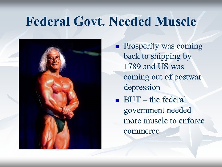 Federal Govt. Needed Muscle n n Prosperity was coming back to shipping by 1789