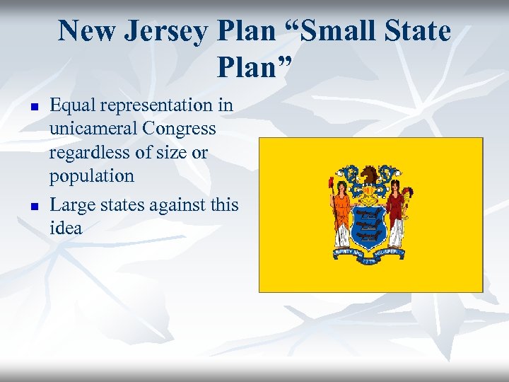 New Jersey Plan “Small State Plan” n n Equal representation in unicameral Congress regardless