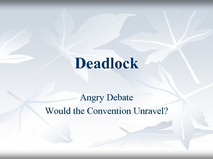 Deadlock Angry Debate Would the Convention Unravel? 