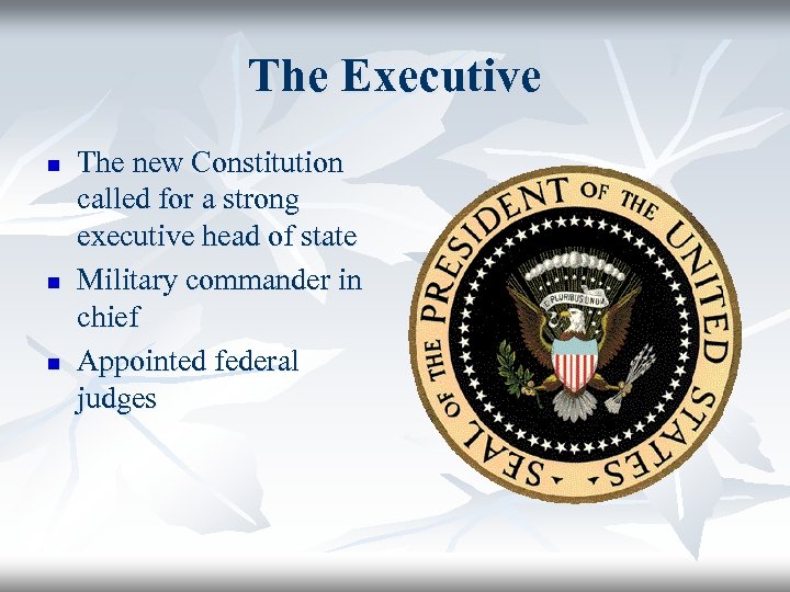The Executive n n n The new Constitution called for a strong executive head