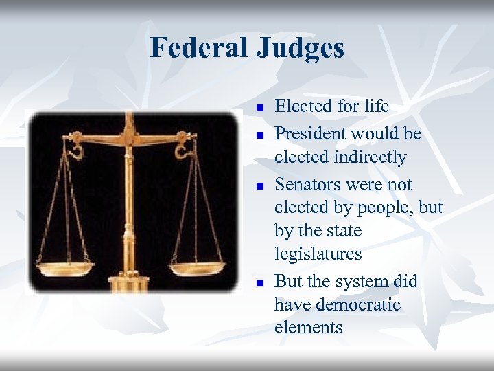 Federal Judges n n Elected for life President would be elected indirectly Senators were