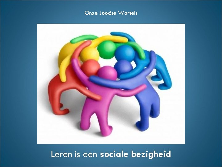 Onze Joodse Wortels Leren is een sociale bezigheid 