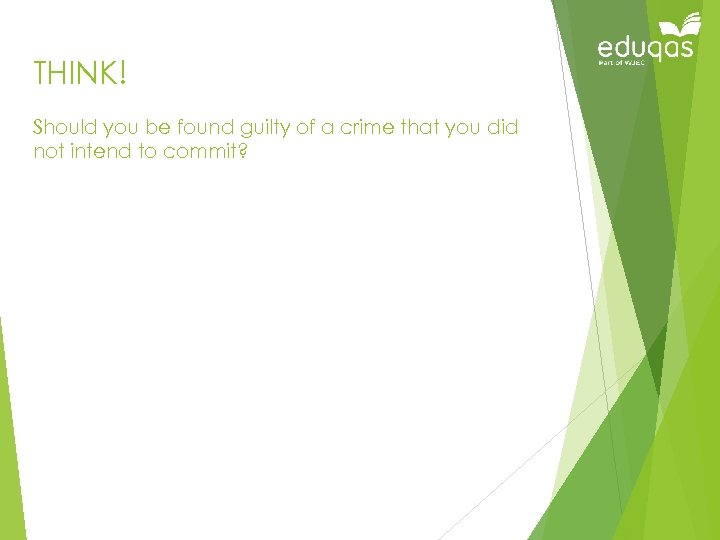 THINK! Should you be found guilty of a crime that you did not intend