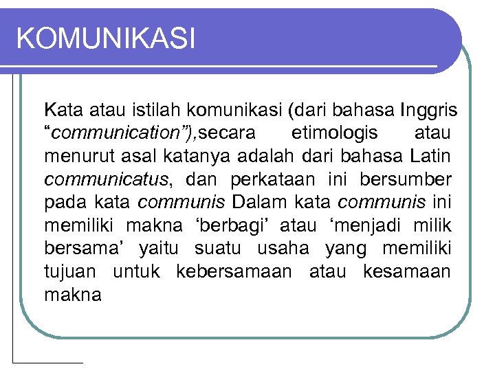 KOMUNIKASI Kata atau istilah komunikasi (dari bahasa Inggris “communication”), secara etimologis atau menurut asal