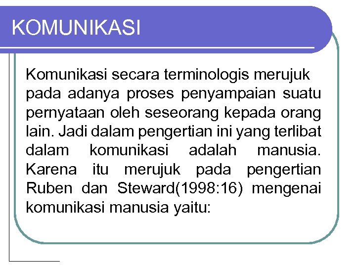 KOMUNIKASI Komunikasi secara terminologis merujuk pada adanya proses penyampaian suatu pernyataan oleh seseorang kepada