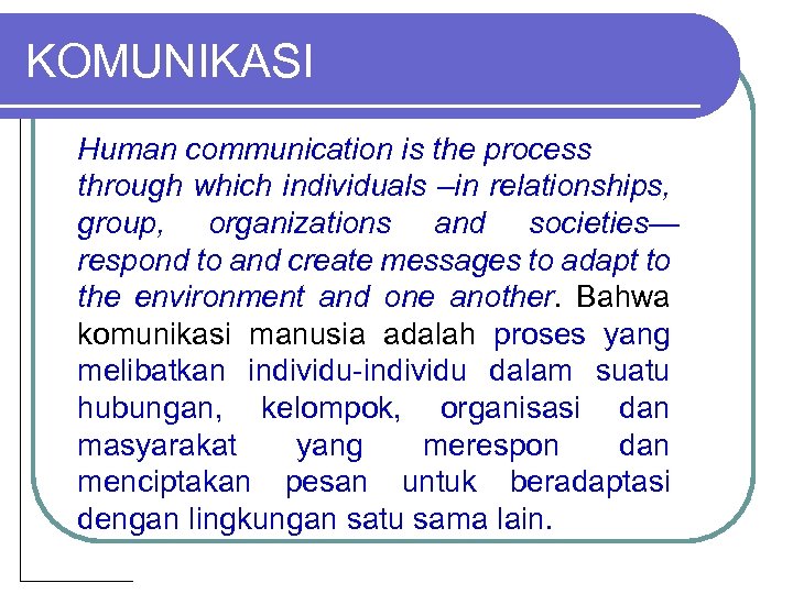 KOMUNIKASI Human communication is the process through which individuals –in relationships, group, organizations and