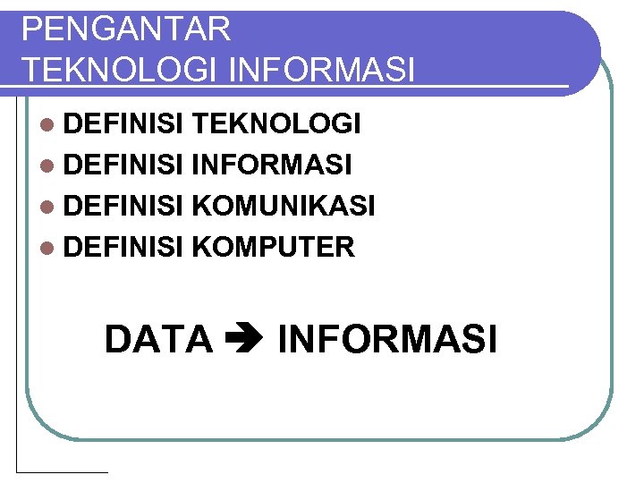 PENGANTAR TEKNOLOGI INFORMASI l DEFINISI TEKNOLOGI l DEFINISI INFORMASI l DEFINISI KOMUNIKASI l DEFINISI