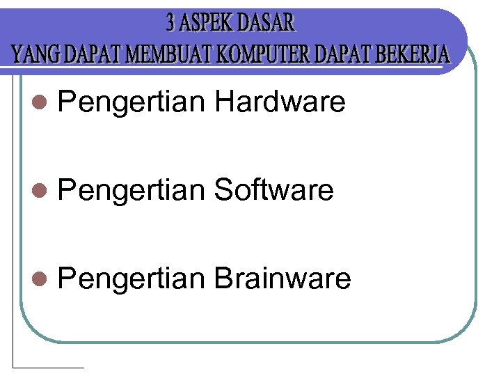 l Pengertian Hardware l Pengertian Software l Pengertian Brainware 