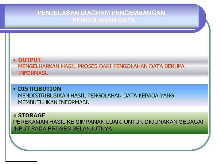 PENJELASAN DIAGRAM PENGEMBANGAN PENGOLAHAN DATA • OUTPUT MENGELUARKAN HASIL PROSES DARI PENGOLAHAN DATA BERUPA