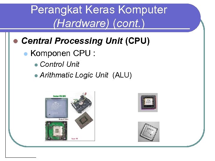 Perangkat Keras Komputer (Hardware) (cont. ) l Central Processing Unit (CPU) l Komponen CPU