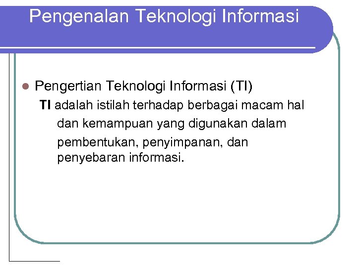 Pengenalan Teknologi Informasi l Pengertian Teknologi Informasi (TI) TI adalah istilah terhadap berbagai macam