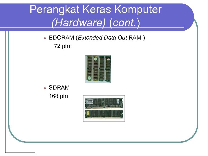 Perangkat Keras Komputer (Hardware) (cont. ) l l EDORAM (Extended Data Out RAM )