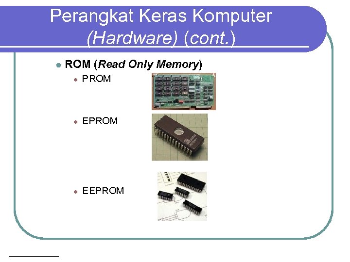 Perangkat Keras Komputer (Hardware) (cont. ) l ROM (Read Only Memory) l PROM l