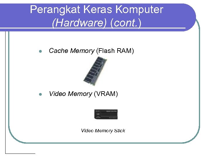 Perangkat Keras Komputer (Hardware) (cont. ) l Cache Memory (Flash RAM) l Video Memory