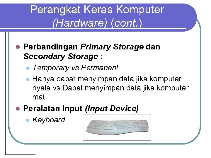 Perangkat Keras Komputer (Hardware) (cont. ) l Perbandingan Primary Storage dan Secondary Storage :