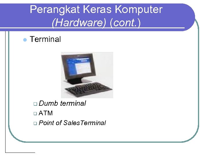 Perangkat Keras Komputer (Hardware) (cont. ) l Terminal q Dumb terminal q ATM q