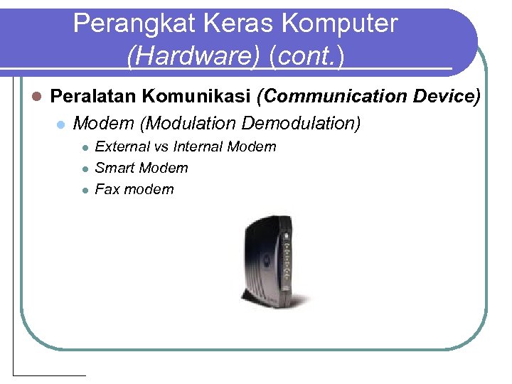 Perangkat Keras Komputer (Hardware) (cont. ) l Peralatan Komunikasi (Communication Device) l Modem (Modulation