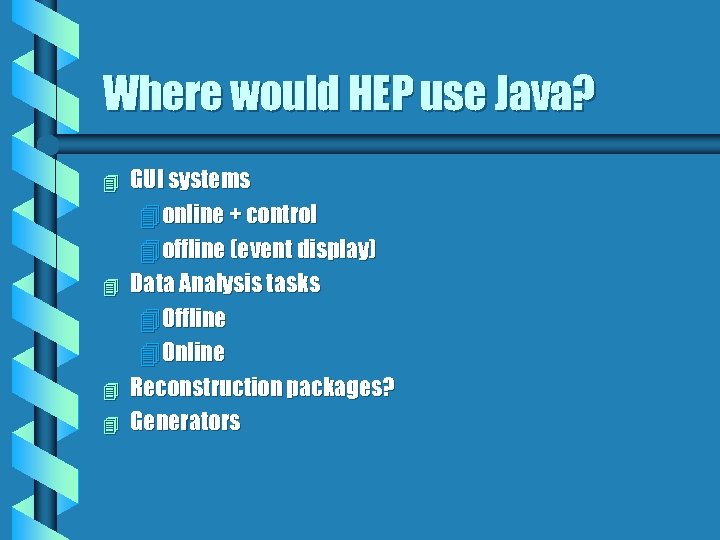 Where would HEP use Java? 4 4 GUI systems 4 online + control 4