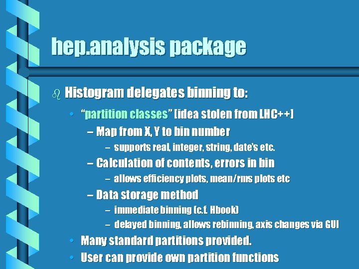 hep. analysis package b Histogram delegates binning to: • “partition classes” [idea stolen from