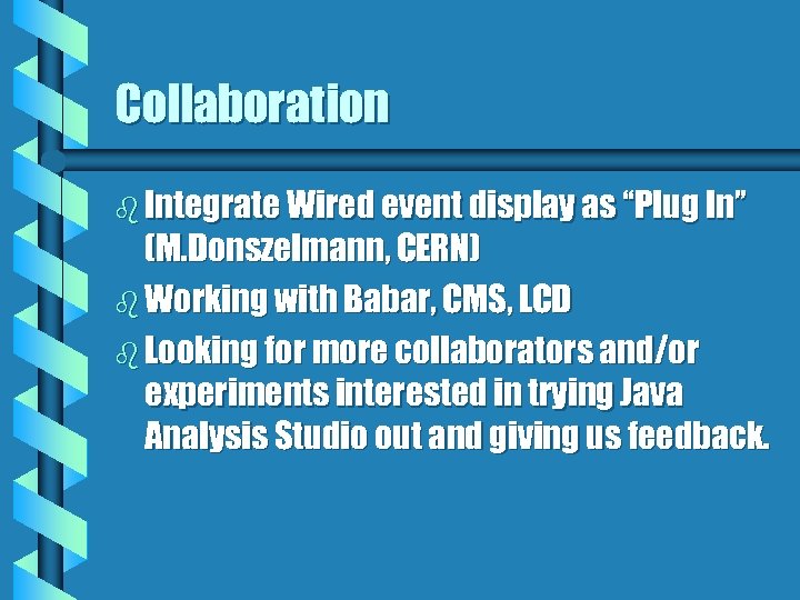 Collaboration b Integrate Wired event display as “Plug In” (M. Donszelmann, CERN) b Working