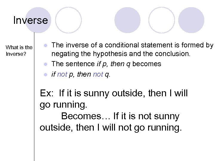 Inverse What is the Inverse? The inverse of a conditional statement is formed by