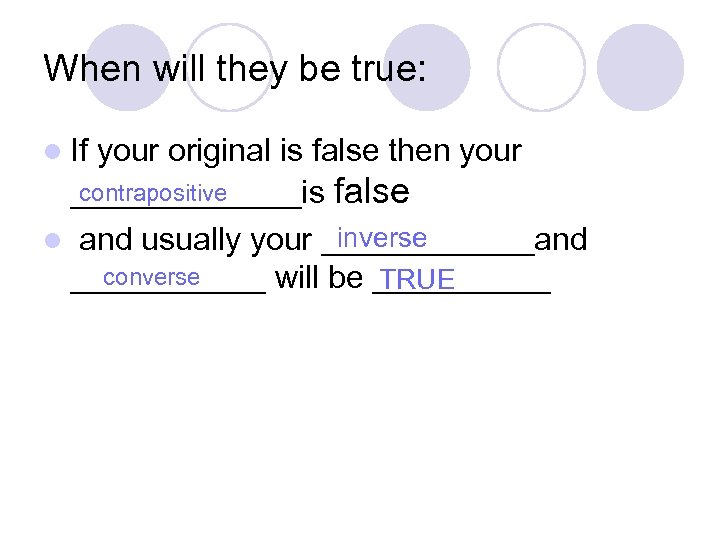 When will they be true: l If your original is false then your contrapositive