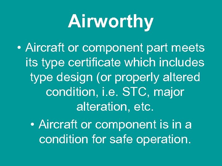 Airworthy • Aircraft or component part meets its type certificate which includes type design