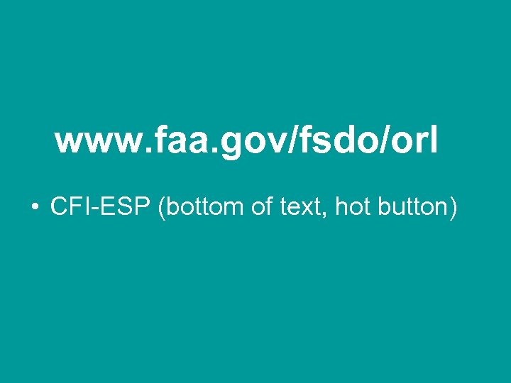 www. faa. gov/fsdo/orl • CFI-ESP (bottom of text, hot button) 