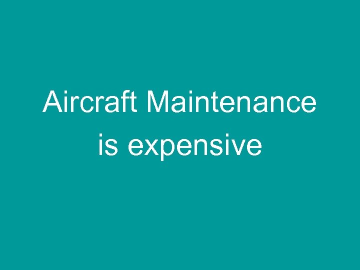 Aircraft Maintenance is expensive 