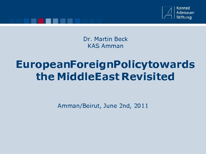 Dr. Martin Beck KAS Amman European. Foreign. Policytowards the Middle. East Revisited Amman/Beirut, June
