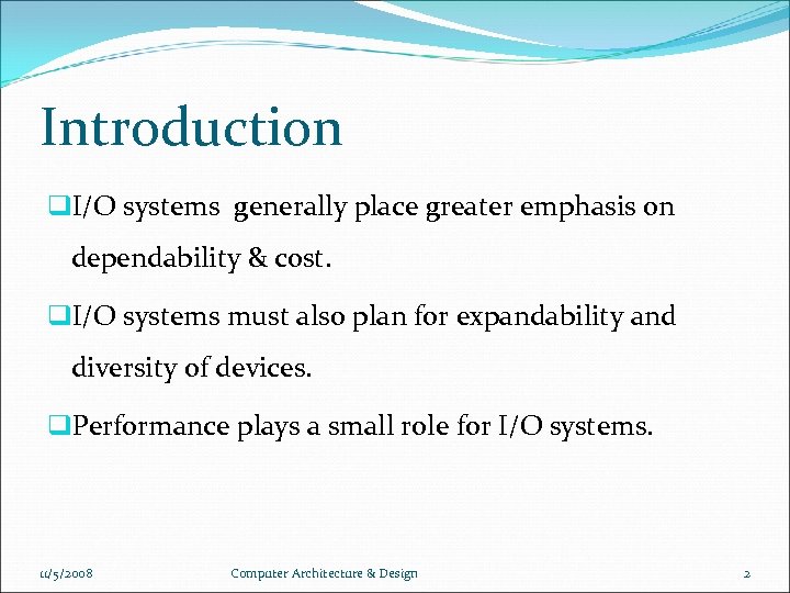 Introduction q. I/O systems generally place greater emphasis on dependability & cost. q. I/O