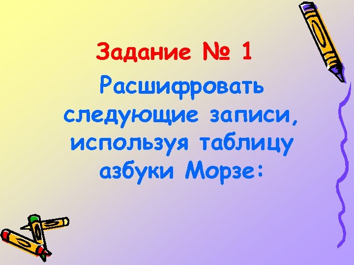 Задание № 1 Расшифровать следующие записи, используя таблицу азбуки Морзе: 