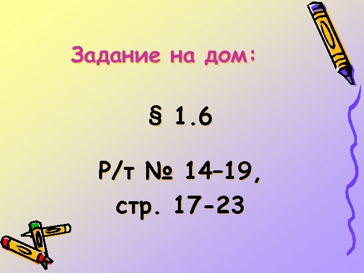 Задание на дом: § 1. 6 Р/т № 14– 19, стр. 17 -23 