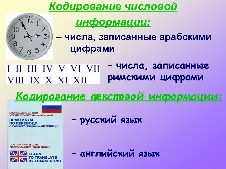 Кодирование числовой информации: – числа, записанные арабскими цифрами – числа, записанные римскими цифрами Кодирование