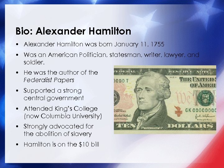 Bio: Alexander Hamilton • Alexander Hamilton was born January 11, 1755 • Was an