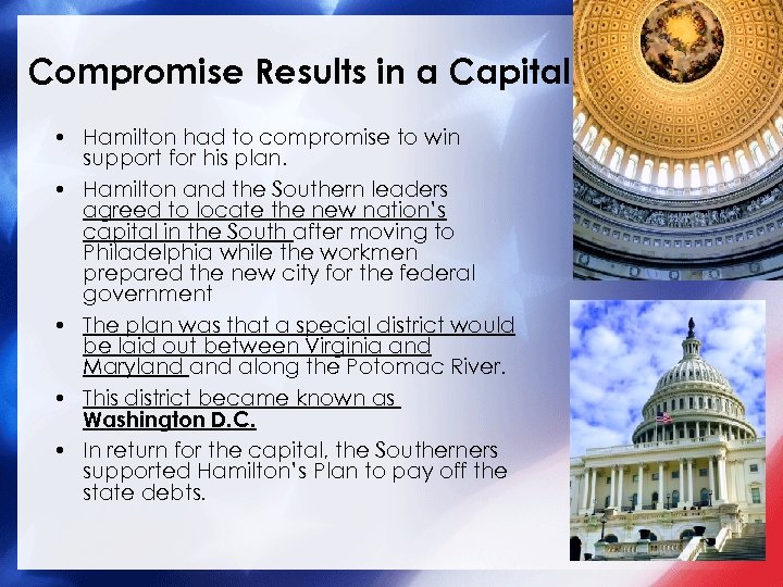 Compromise Results in a Capital • Hamilton had to compromise to win support for