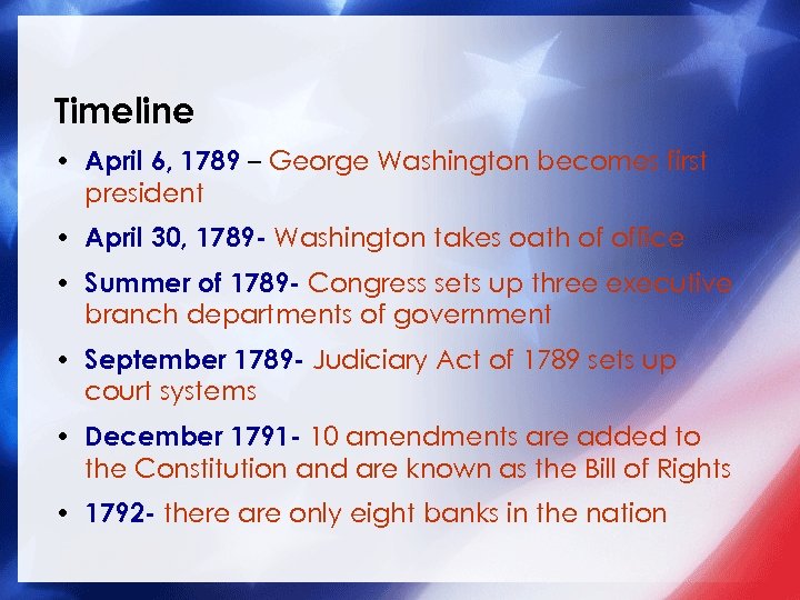 Timeline • April 6, 1789 – George Washington becomes first president • April 30,