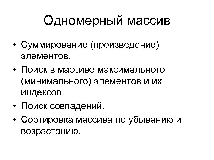 Одномерный массив • Суммирование (произведение) элементов. • Поиск в массиве максимального (минимального) элементов и